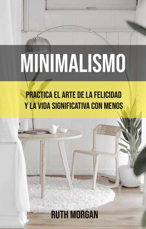 Book cover of Minimalismo: Practica El Arte De La Felicidad Y La Vida Significativa Con Menos