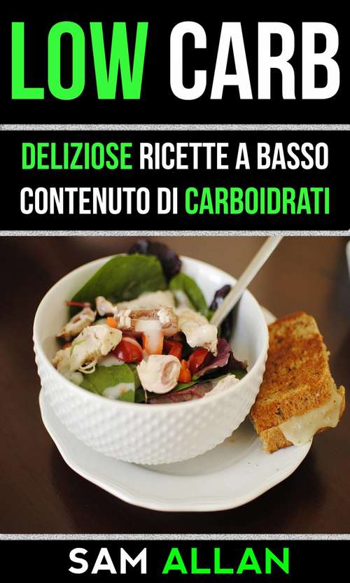 Book cover of Low Carb: Deliziose Ricette a Basso Contenuto di Carboidrati
