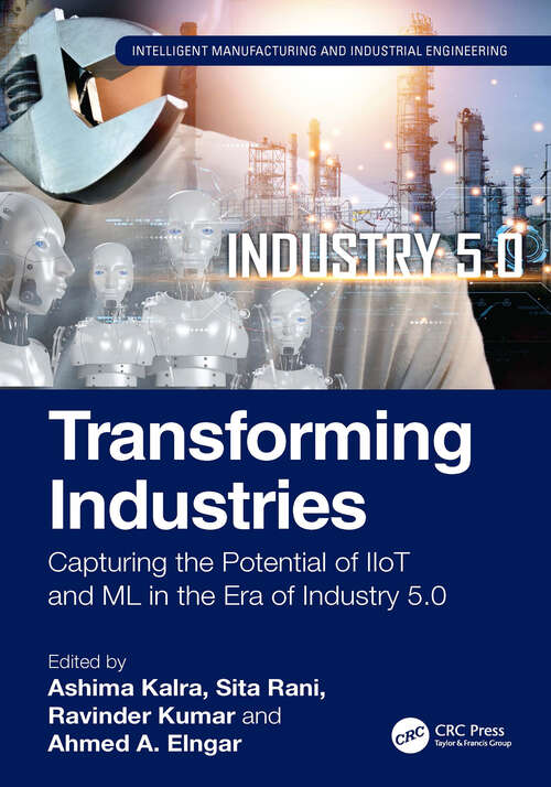 Book cover of Transforming Industries: Capturing the Potential of IIoT and ML in the Era of Industry 5.0 (1) (Intelligent Manufacturing and Industrial Engineering)