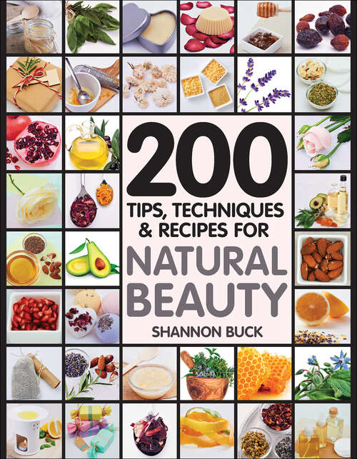Book cover of 200 Tips, Techniques & Recipes for Natural Beauty