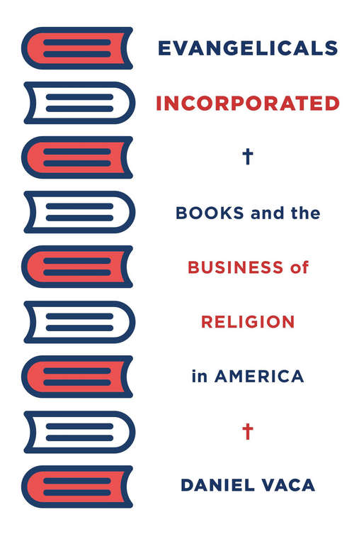 Book cover of Evangelicals Incorporated: Books and the Business of Religion in America
