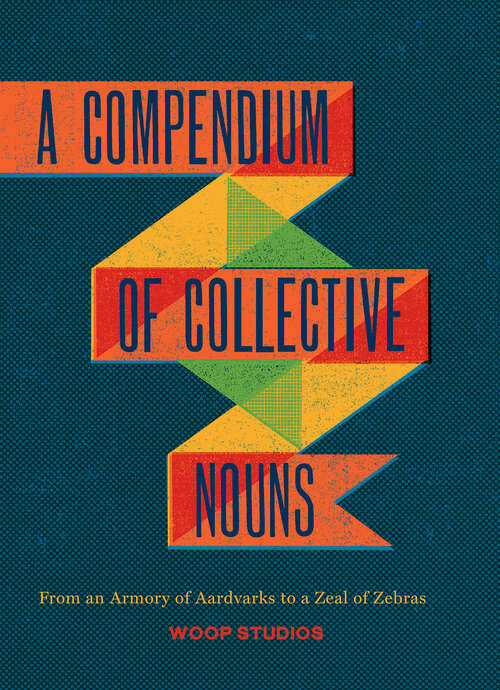 Book cover of A Compendium of Collective Nouns: From an Armory of Aardvarks to a Zeal of Zebras