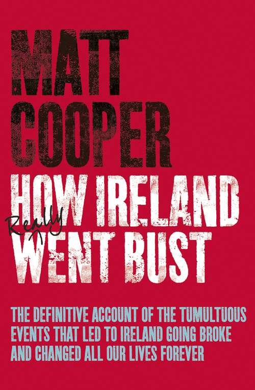 Book cover of How Ireland Really Went Bust: The Definitive Account Of The Tumultous Events That Led To Ireland Going Broke And Changed All Our Lives For Ever