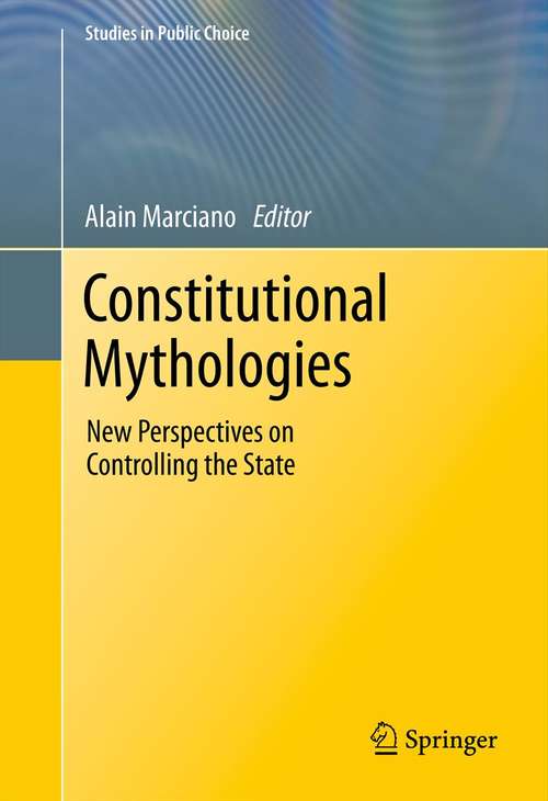 Constitutional Mythologies: New Perspectives on Controlling the State (Studies in Public Choice #23)