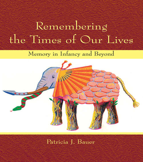 Remembering the Times of Our Lives: Memory in Infancy and Beyond (Developing Mind Series)