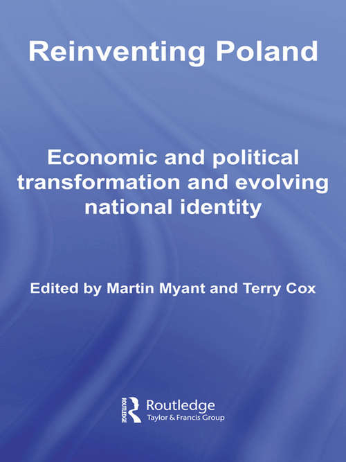 Reinventing Poland: Economic and Political Transformation and Evolving National Identity (BASEES/Routledge Series on Russian and East European Studies)