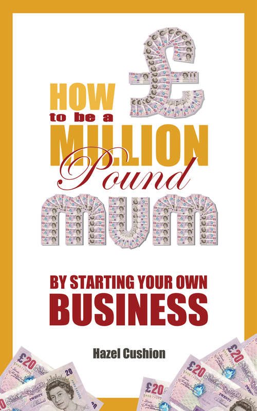 How To Be a Million Pound Mum: By Starting Your Own Business (How to Be A Million Pound Mum #1)