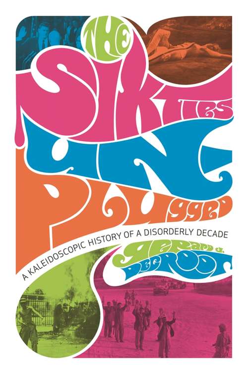 Book cover of The Sixties Unplugged: A Kaleidoscopic History of a Disorderly Decade
