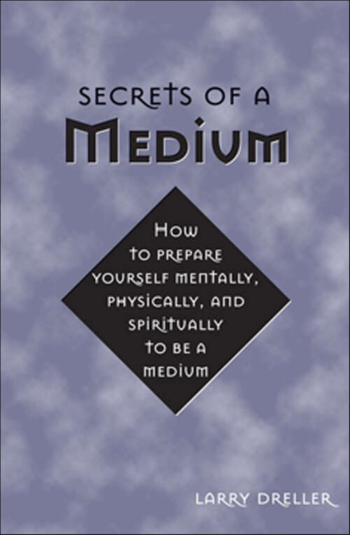 Book cover of Secrets of a Medium: How to Prepare Yourself Mentally, Physically, and Spiritually to Be A Medium