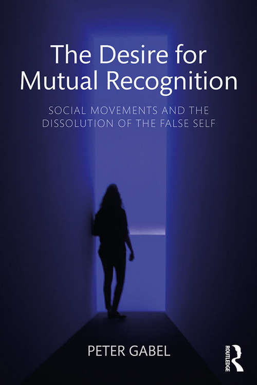 Book cover of The Desire for Mutual Recognition: Social Movements and the Dissolution of the False Self