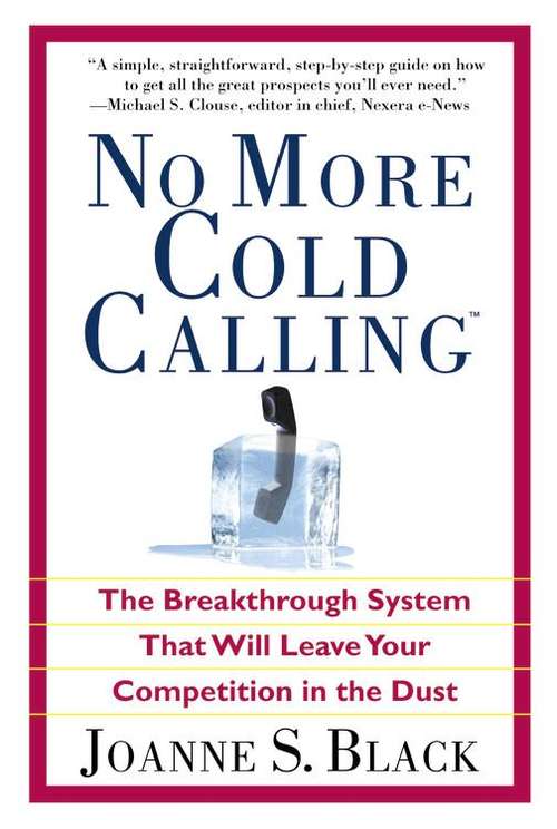 No More Cold Calling(TM): The Breakthrough System That Will Leave Your Competition in the Dust