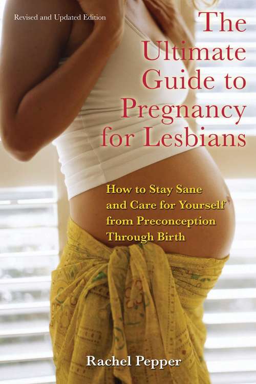 Book cover of The Ultimate Guide to Pregnancy for Lesbians: How to Stay Sane and Care for Yourself from Pre-conception Through Birth
