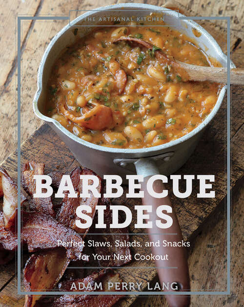 The Artisanal Kitchen: Perfect Slaws, Salads, and Snacks for Your Next Cookout (The Artisanal Kitchen)