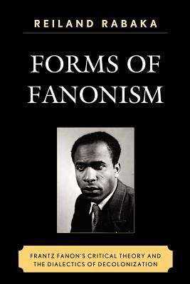 Book cover of Forms of Fanonism: Frantz Fanon's Critical Theory and the Dialectics of Decolonization