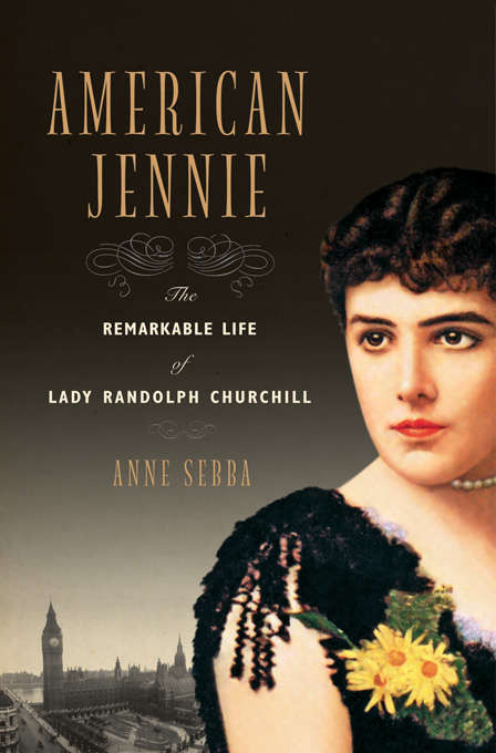 Book cover of American Jennie: The Remarkable Life of Lady Randolph Churchill