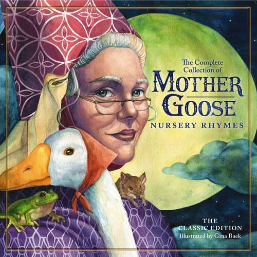Book cover of The Classic Collection of Mother Goose Nursery Rhymes: Over 100 Cherished Poems and Rhymes for Kids and Families (The Classic Edition)