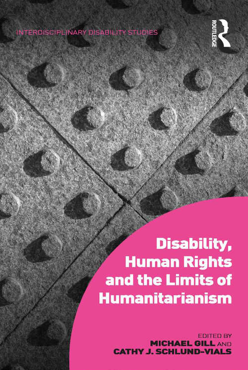 Disability, Human Rights and the Limits of Humanitarianism (Interdisciplinary Disability Studies)