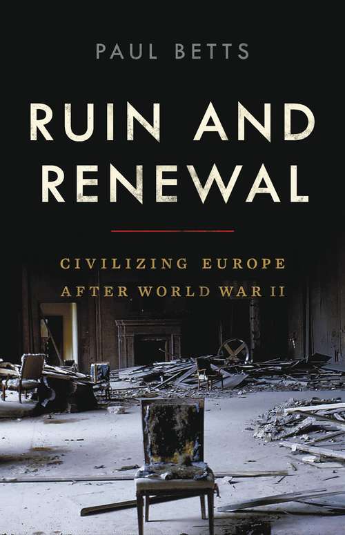 Ruin and Renewal: Civilizing Europe After World War II