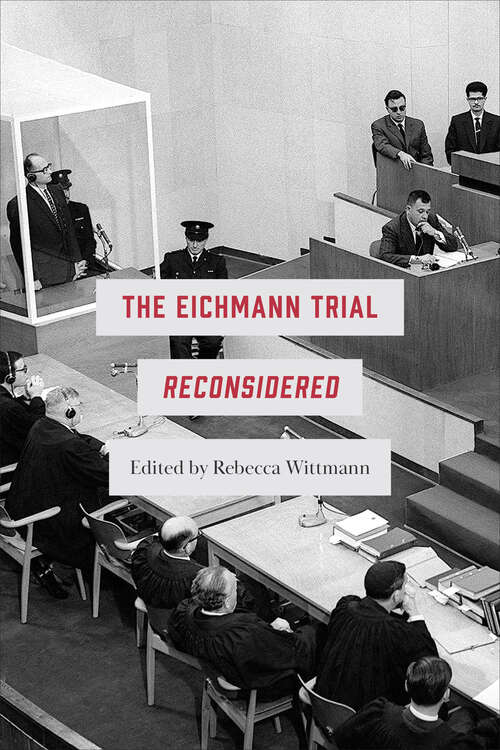 The Eichmann Trial Reconsidered (German and European Studies)