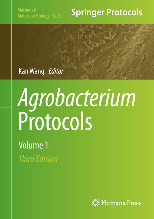 Agrobacterium Protocols, Third Edition, Volume 1: Volume 1 (Methods in Molecular Biology #1223)