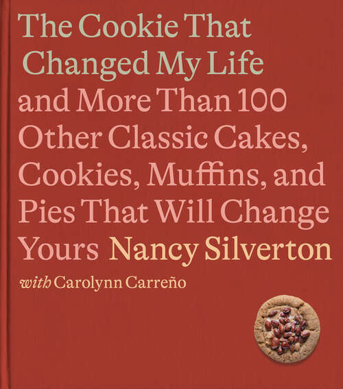 Book cover of The Cookie That Changed My Life: And More Than 100 Other Classic Cakes, Cookies, Muffins, and Pies That Will Change Yours: A Cookbook