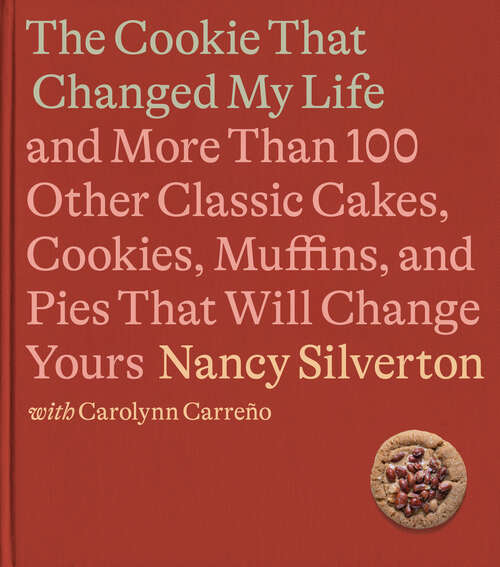 Book cover of The Cookie That Changed My Life: And More Than 100 Other Classic Cakes, Cookies, Muffins, and Pies That Will Change Yours: A Cookbook