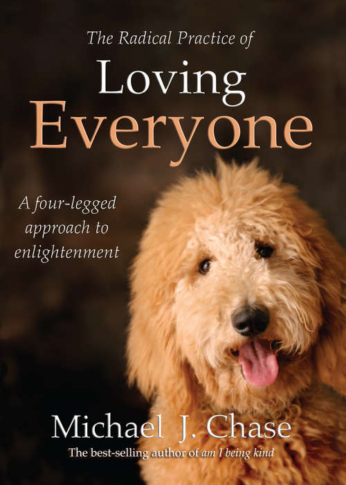 The Radical Practice of Loving Everyone: A Four-legged Approach To Enlightenment