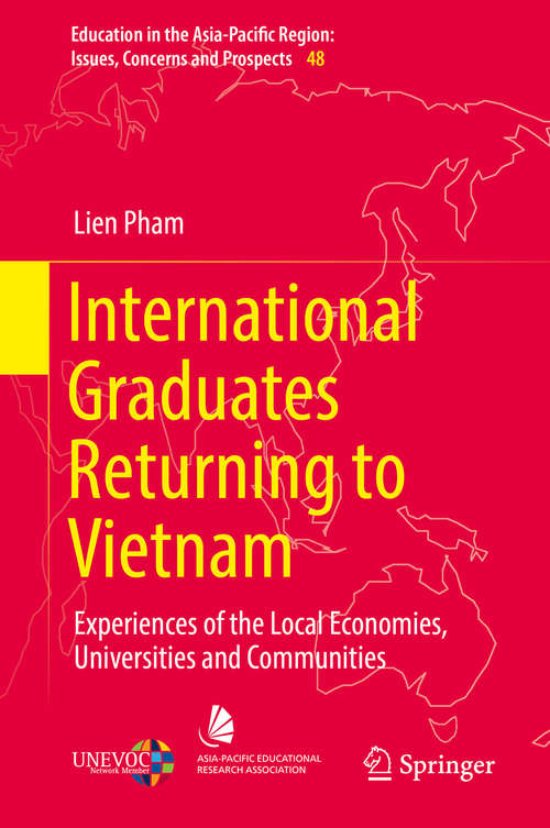 International Graduates Returning to Vietnam: Experiences of the Local Economies, Universities and Communities (Education in the Asia-Pacific Region: Issues, Concerns and Prospects #48)