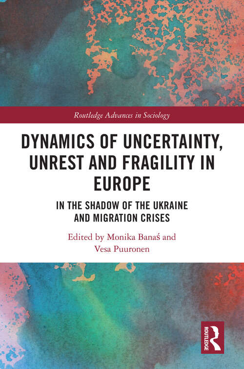 Book cover of Dynamics of Uncertainty, Unrest and Fragility in Europe: In the Shadow of the Ukraine and Migration Crises (Routledge Advances in Sociology)