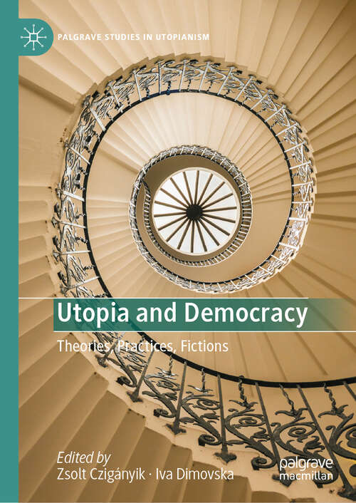 Book cover of Utopia and Democracy: Theories, Practices, Fictions (Palgrave Studies in Utopianism)