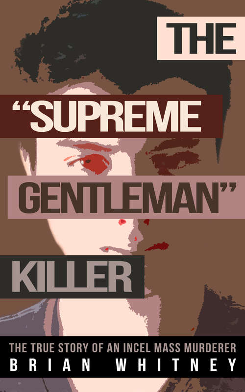 The "Supreme Gentleman" Killer: The True Story of an Incel Mass Murderer