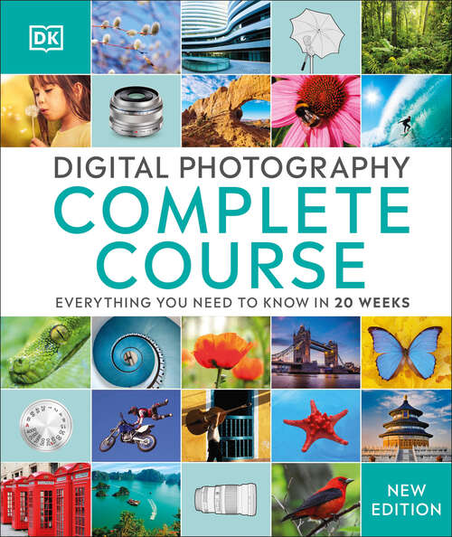 Book cover of Digital Photography Complete Course: Learn Everything You Need to Know in 20 Weeks (DK Complete Courses)