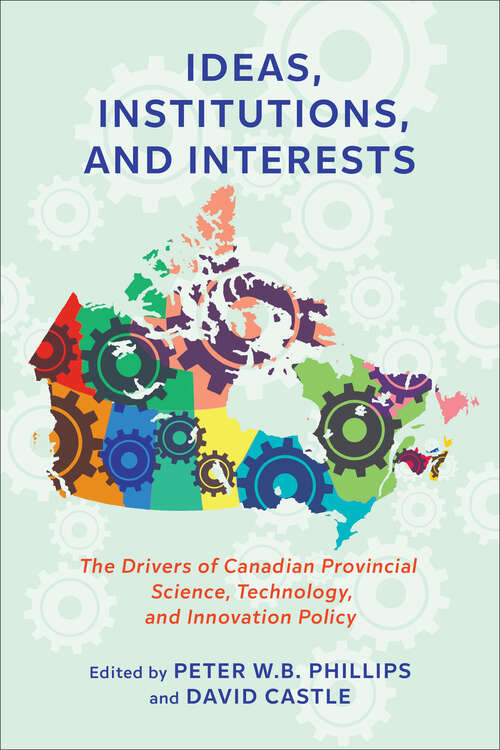 Ideas, Institutions, and Interests: The Drivers of Canadian Provincial Science, Technology, and Innovation Policy