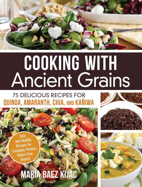 Book cover of Cooking with Ancient Grains: 75 Delicious Recipes Quinoa, Amaranth, Chia, and Kaniwa