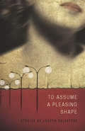 To Assume a Pleasing Shape (American Readers Series)