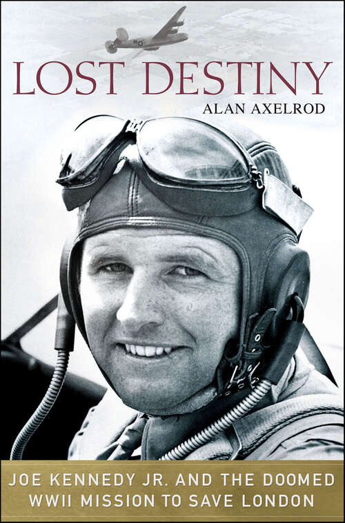 Book cover of Lost Destiny: Joe Kennedy Jr. and the Doomed WWII Mission to Save London
