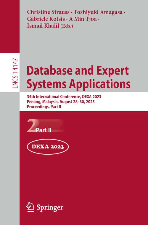 Book cover of Database and Expert Systems Applications: 34th International Conference, DEXA 2023, Penang, Malaysia, August 28–30, 2023, Proceedings, Part II (1st ed. 2023) (Lecture Notes in Computer Science #14147)