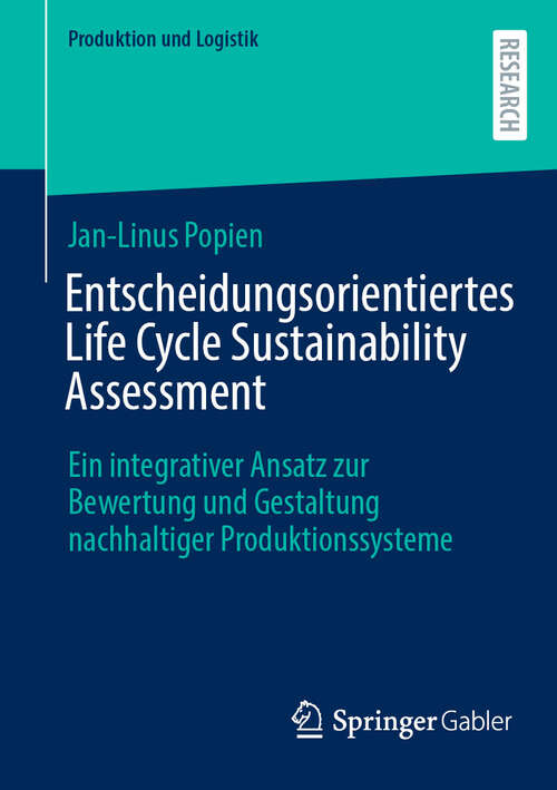Book cover of Entscheidungsorientiertes Life Cycle Sustainability Assessment: Ein integrativer Ansatz zur Bewertung und Gestaltung nachhaltiger Produktionssysteme (Produktion und Logistik)
