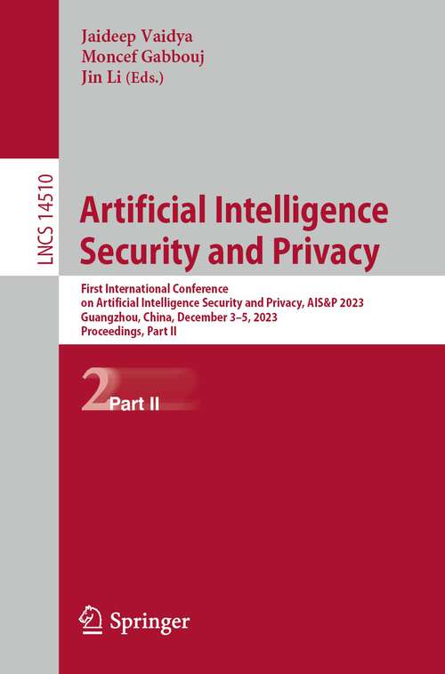 Book cover of Artificial Intelligence Security and Privacy: First International Conference on Artificial Intelligence Security and Privacy, AIS&P 2023, Guangzhou, China, December 3–5, 2023, Proceedings, Part II (1st ed. 2024) (Lecture Notes in Computer Science #14510)