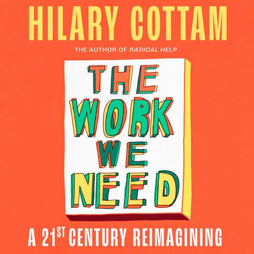 Book cover of The Work We Need: 'The humane revolutionary our turbulent century needs’ Jonathan Freedland