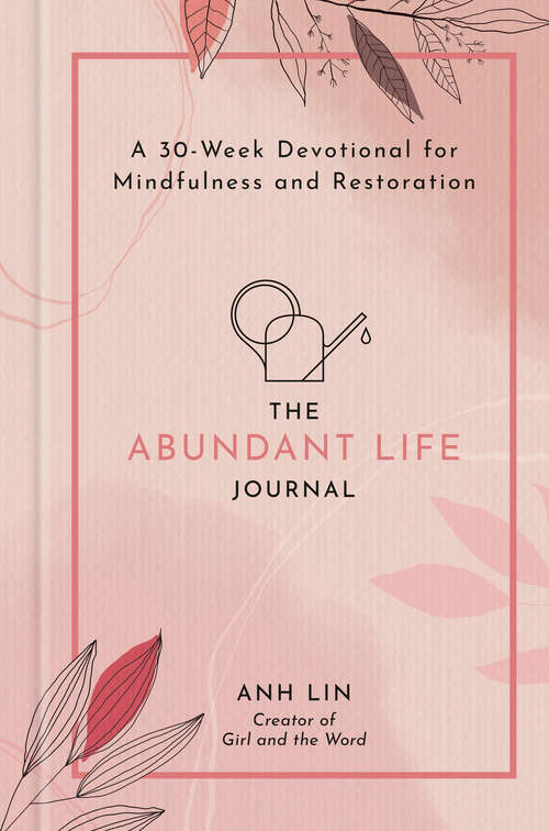 Book cover of The Abundant Life Journal: A 30-Week Devotional for Mindfulness and Restoration