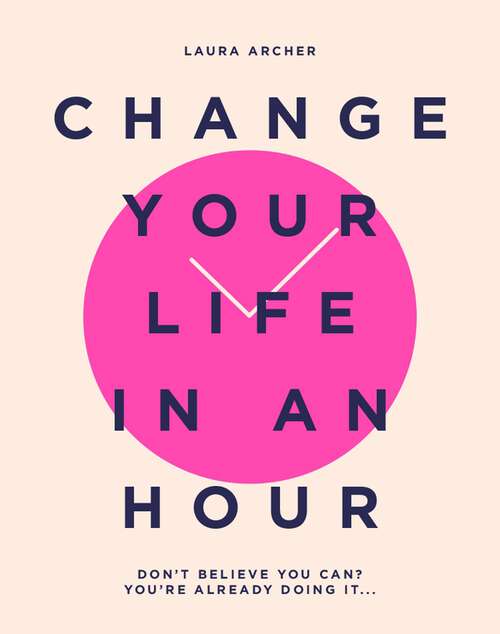 Book cover of Change Your Life in an Hour: Don't Believe You Can? You're Already Doing It...