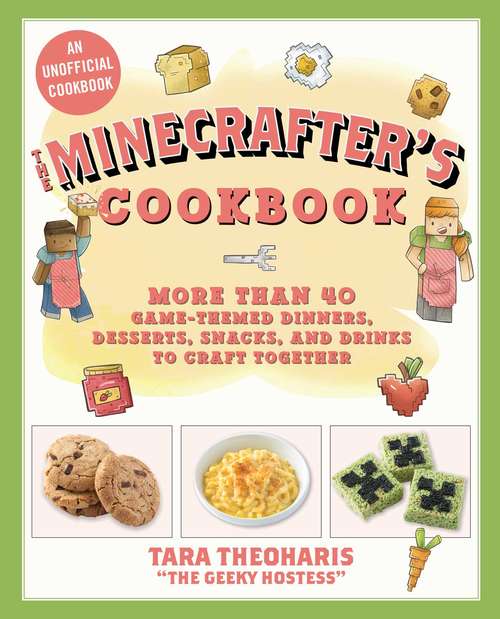 Book cover of The Minecrafter's Cookbook: More Than 40 Game-Themed Dinners, Desserts, Snacks, and Drinks to Craft Together