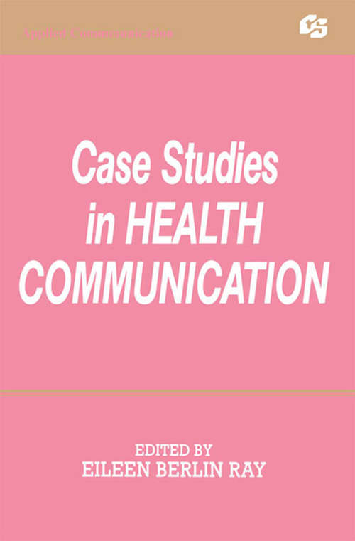 Case Studies in Health Communication: A Case Study Approach (Routledge Communication Series)
