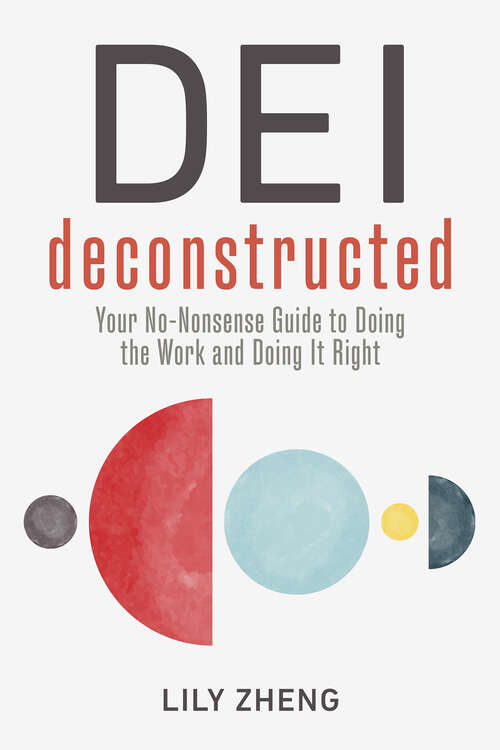 DEI Deconstructed: Your No-Nonsense Guide to Doing the Work and Doing It Right
