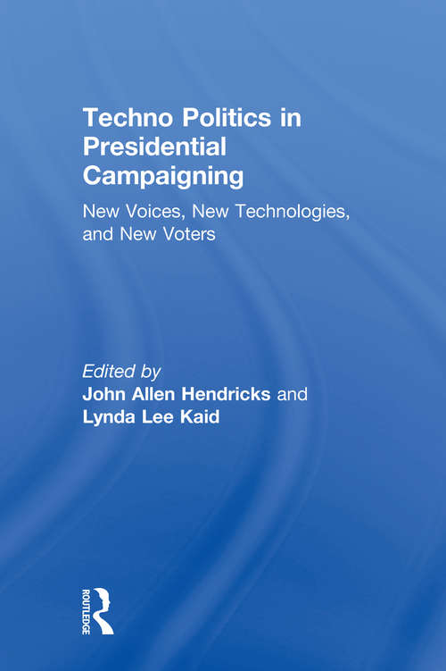 Techno Politics in Presidential Campaigning: New Voices, New Technologies, and New Voters