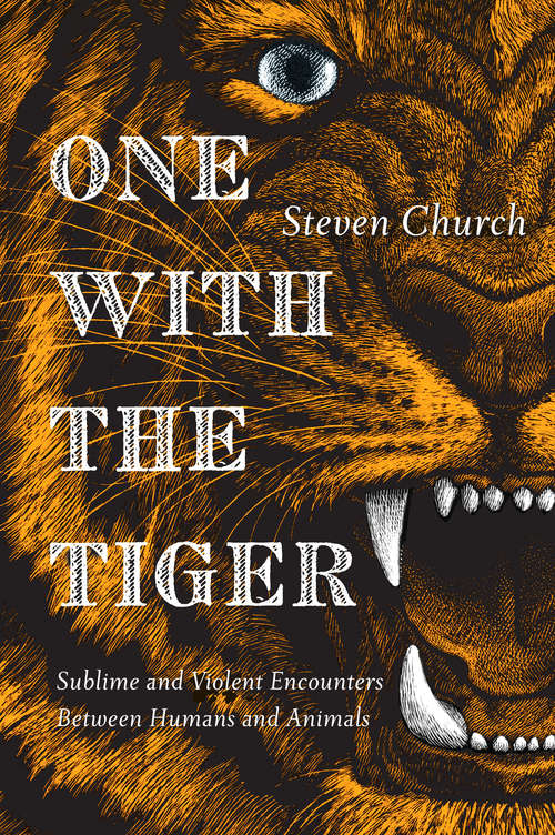 Book cover of One With the Tiger: Sublime and Violent Encounters Between Humans and Animals
