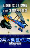 Airfields and Airmen of the Channel Coast (Battleground Channel Coast)