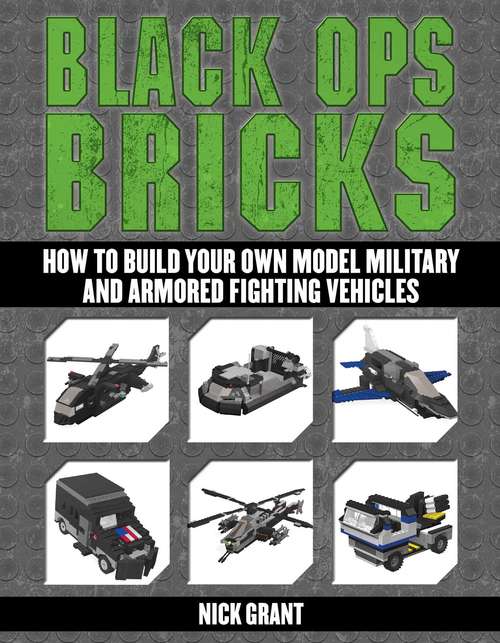 Book cover of Black Ops Bricks: How to Build Your Own Model Military and Armored Fighting Vehicles
