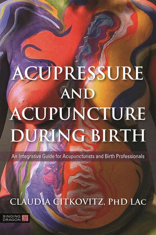 Book cover of Acupressure and Acupuncture during Birth: An Integrative Guide for Acupuncturists and Birth Professionals